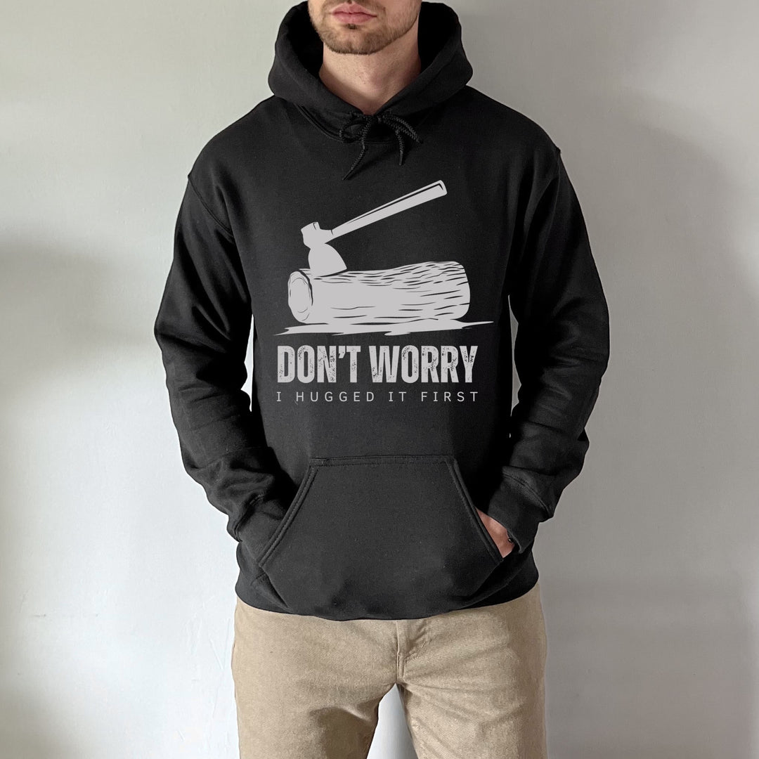 Don't Worry I Hugged It First Logger Logging T-Shirt Hoodie