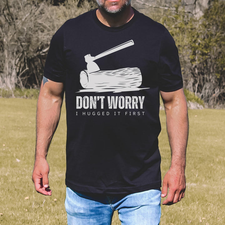 Don't Worry I Hugged It First Logger Logging T-Shirt Hoodie