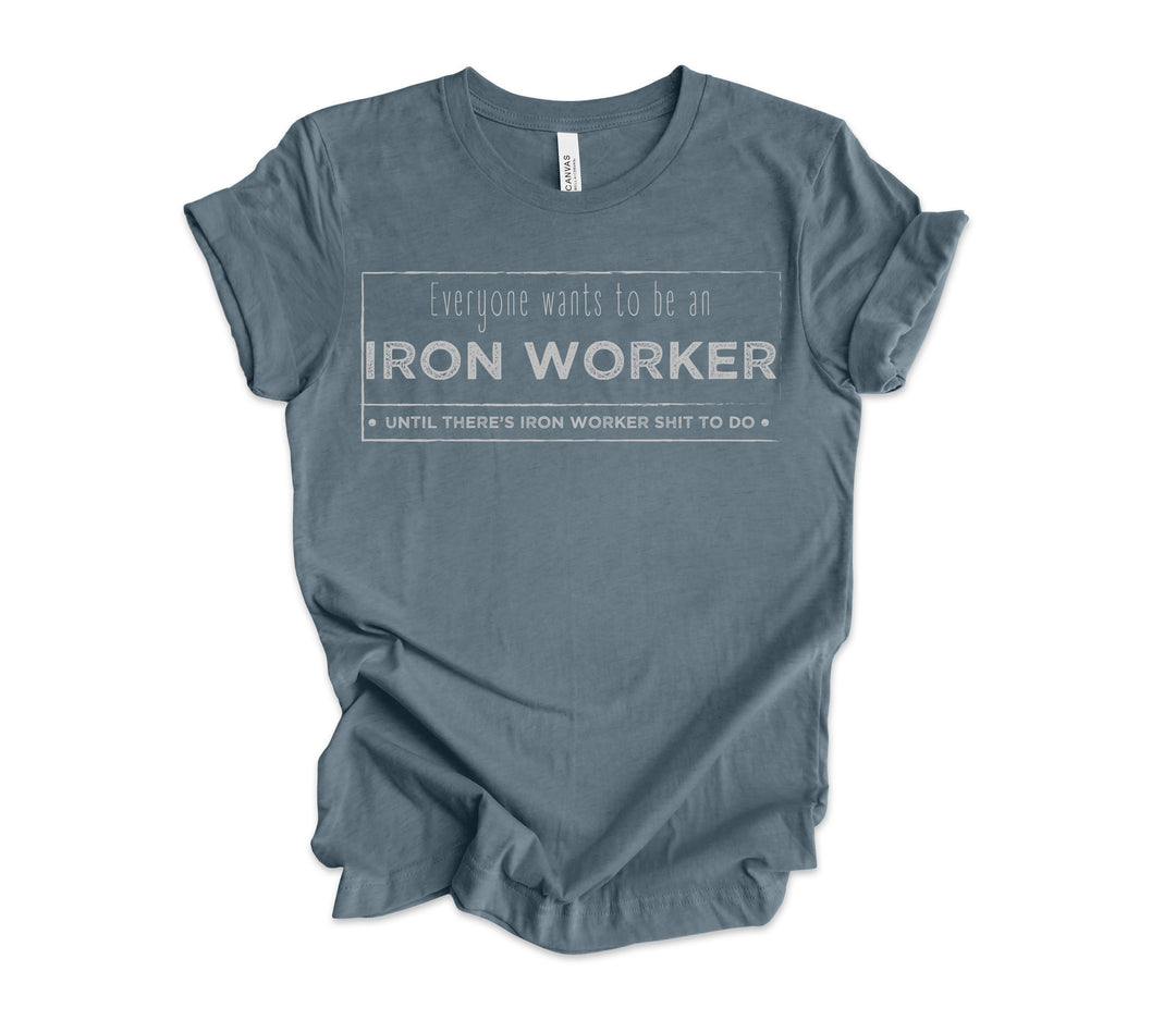 EVERYONE WANTS TO BE AN IRON WORKER