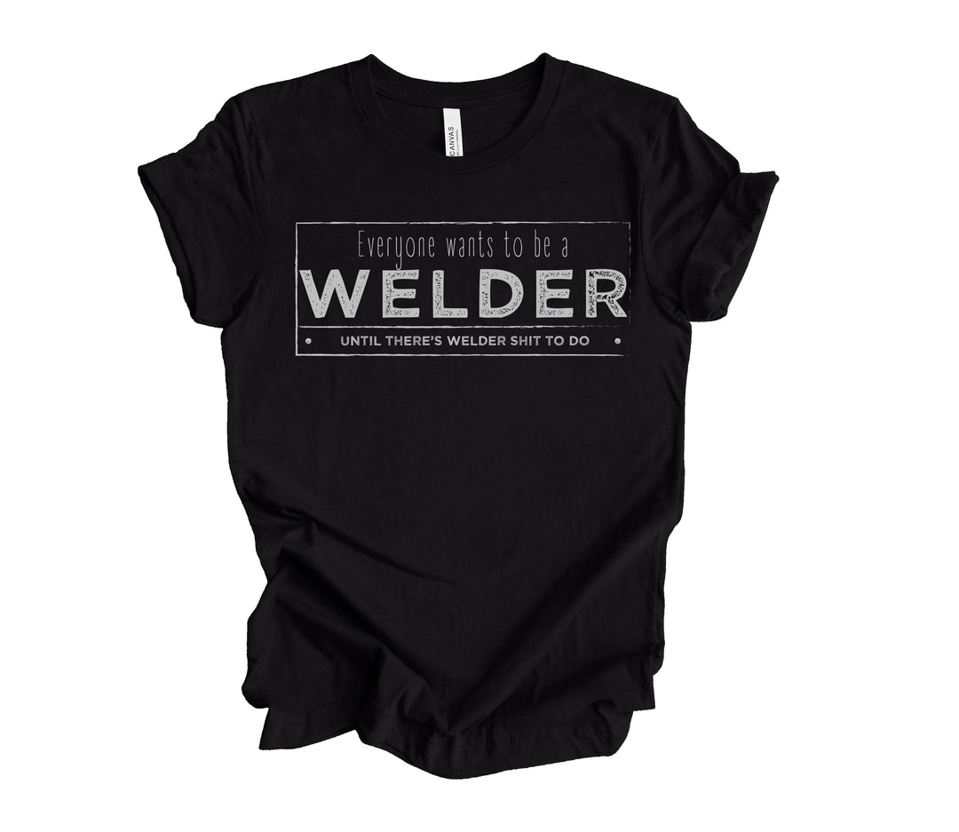 EVERYONE WANTS TO BE A WELDER